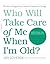 Who Will Take Care of Me When I'm Old?: Plan Now to Safeguard Your Health and Happiness in Old Age