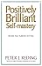 Positively Brilliant Self-mastery by Peter J. Reding