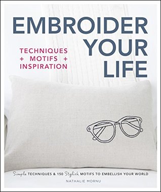 Embroider Your Life: Simple Techniques & 150 Stylish Motifs to Embellish Your World (Kindle Edition)