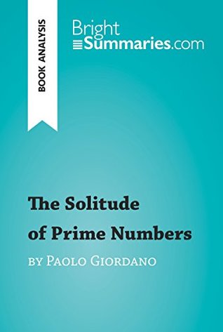 The Solitude of Prime Numbers by Paolo Giordano (Book Analysis): Detailed Summary, Analysis and Reading Guide (BrightSummaries.com)