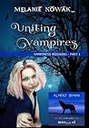Uniting Vampires: (Vampiress Reigning - Part 1) (ALMOST HUMAN - The Third Series) Uniting Vampires: (Vampiress Reigning - Part 1) (ALMOST HUMAN - The Third Series)
