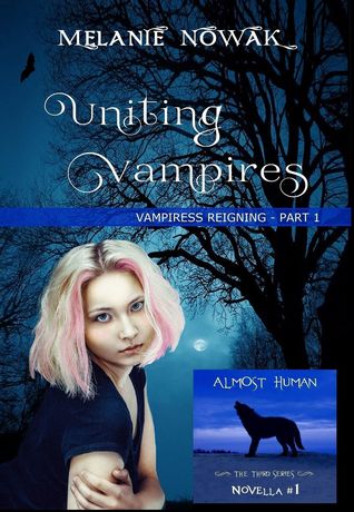 Uniting Vampires: (Vampiress Reigning - Part 1) (ALMOST HUMAN - The Third Series)