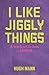 I Like Jiggly Things
