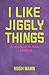 I Like Jiggly Things by Hugh Mann