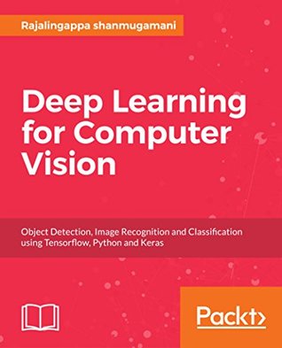 Deep Learning for Computer Vision: Expert techniques to train advanced neural networks using TensorFlow and Keras (Kindle Edition)