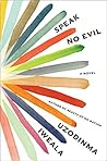 Speak No Evil by Uzodinma Iweala Speak No Evil by Uzodinma Iweala