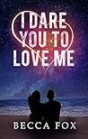 I Dare You To Love Me by Becca Fox