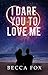 I Dare You To Love Me by Becca Fox