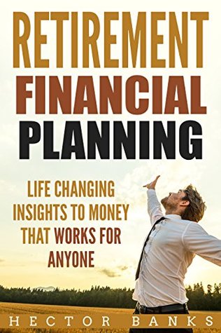 Retirement Financial Planning: Life Changing Insights To Money That Works For Anyone (Kindle Edition)