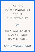 Talking to My Daughter About the Economy: or, How Capitalism Works—and How It Fails