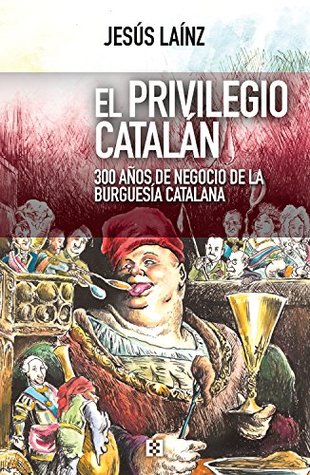 El privilegio catalán: 300 años de negocio de la burguesía catalana (Kindle Edition)