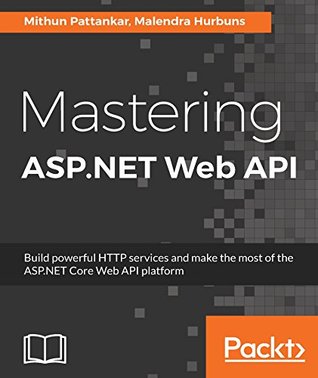 Mastering ASP.NET Web API: Build powerful HTTP services and make the most of the ASP.NET Core Web API platform (Kindle Edition)