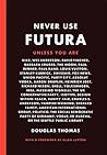 Never Use Futura by Douglas Thomas