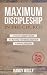 Maximum Discipleship in the Church: A Church Leader's Guide to Building a Strategic Approach to Making Disciples (MinistryLift Church Leadership Series Book 1)