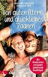 Von guten Eltern ... und glücklichen Paaren: Die Kinderjahre entspannt gemeinsam bewältigen (German Edition) Von guten Eltern ... und glücklichen Paaren: Die Kinderjahre entspannt gemeinsam bewältigen (German Edition)