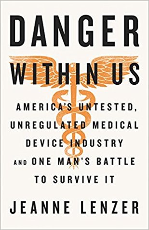 The Danger Within Us: America's Untested, Unregulated Medical Device Industry and One Man's Battle to Survive It (Hardcover)