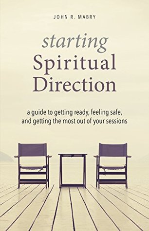 Starting Spiritual Direction: A Guide to Getting Ready, Feeling Safe, and Getting the Most Out of Your Sessions (Kindle Edition)
