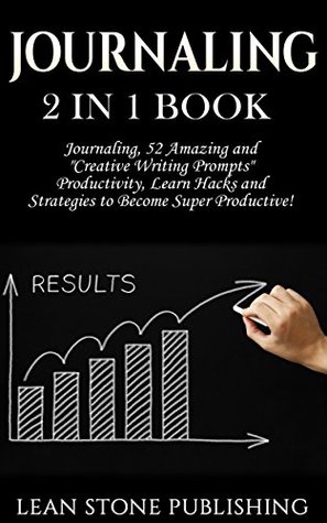 Journaling: 2 in 1 Book: Journaling: 52 Amazing and "Creative Writing Prompts". Productivity: Learn Hacks and Strategies to Become Super Productive! (Kindle Edition)