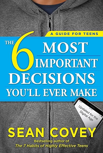 The 6 Most Important Decisions You'll Ever Make: A Guide for Teens