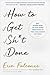 How to Get Sh*t Done: Why Women Need to Stop Doing Everything so They Can Achieve Anything