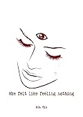 She Felt Like Feeling Nothing (Volume 1) (What She Felt)