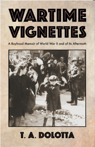 Wartime Vignettes: A Boyhood Memoir of World War II and of Its Aftermath