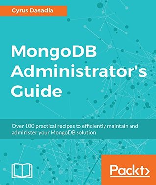 MongoDB Administrator's Guide: Over 100 practical recipes to efficiently maintain and administer your MongoDB solution (Kindle Edition)