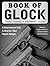Book of Glock: A Comprehensive Guide to America's Most Popular Handgun