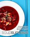 Soup Sundays: A Soup Cookbook with Delicious Soup Recipes Soup Sundays: A Soup Cookbook with Delicious Soup Recipes