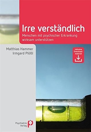 Irre Verständlich: Menschen mit psychischer Erkrankung wirksam unterstützen (Fachwissen) (German Edition)