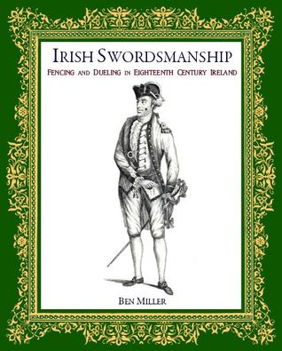 Irish Swordsmanship: Fencing and Dueling in Eighteenth Century Ireland (Paperback)