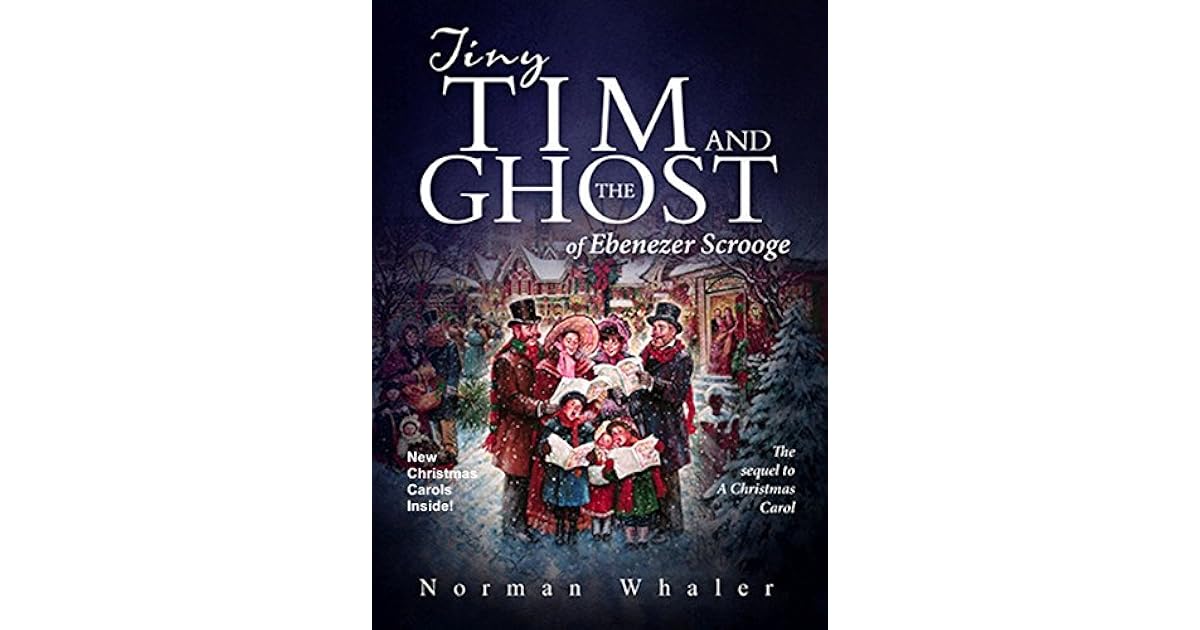 Tiny Tim and The Ghost of Ebenezer Scrooge The sequel to A Christmas Carol by Norman Whaler
