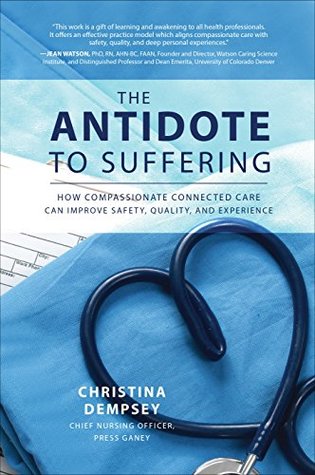 The Antidote to Suffering (PB): How Compassionate Connected Care Can Improve Safety, Quality, and Experience