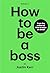 How to be a boss