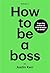 How to be a boss by Justin Kerr
