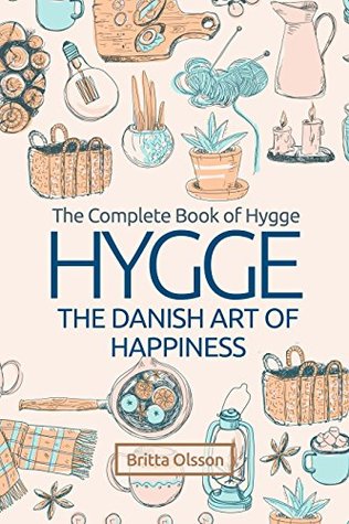Hygge: The Danish Art of Happiness: The Complete Book of Hygge (Hygge Life, Hygge Books, Hygge Habits, Hygge Christmas, Hygge Lifestyle, Art of Happiness, ... Concept of Hygge) (Hygge Lifestyle Books 1)