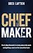 Chief Maker: The 5-Step Blueprint to Rising Above the Pack and Getting a Seat on the Executive Team