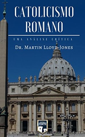 Catolicismo Romano - Uma Análise Crítica com Notas de Apoio (Portuguese Edition)