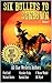 Six Bullets To Sundown: A W...