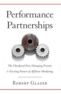 Performance Partnerships: The Checkered Past, Changing Present and Exciting Future of Affiliate Marketing
