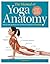 The Manual of Yoga Anatomy: Step-by-step guidance and anatomical analysis of 30 asanas