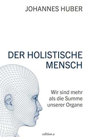 Der holistische Mensch: Wir sind mehr als die Summe unserer Organe (Kindle Edition)