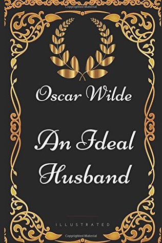 An Ideal Husband: By Oscar Wilde - Illustrated