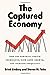 The Captured Economy: How the Powerful Enrich Themselves, Slow Down Growth, and Increase Inequality