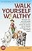 Walk Yourself Wealthy: The ...
