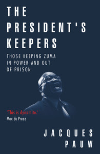 The President's Keepers: Those Keeping Zuma in Power and Out of Prison