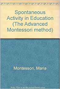 Spontaneous Activity in Education (The Advanced Montessori Method)
