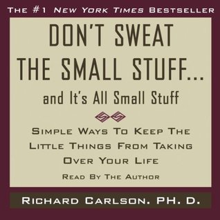 Don't Sweat the Small Stuff ... and it's all small stuff: Simple Ways to Keep the Little Things from Taking Over Your Life