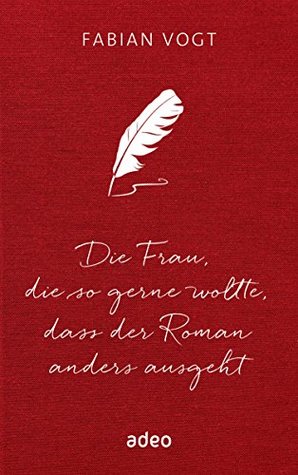 Die Frau, die so gerne wollte, dass der Roman anders ausgeht (German Edition)