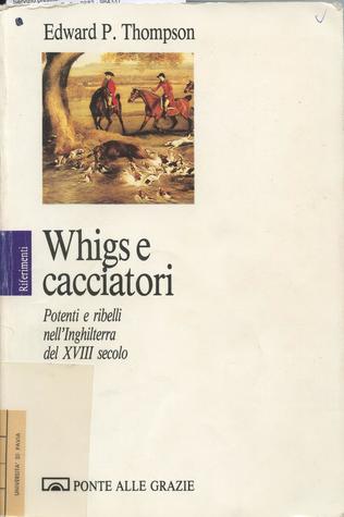 Whigs e cacciatori. Potenti e ribelli nell'Inghilterra del XVIII secolo